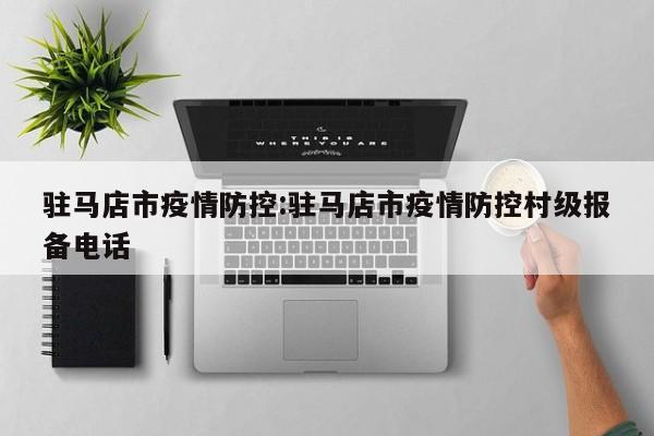 驻马店市疫情防控：驻马店市疫情防控村级报备电话